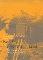 Mapping a Northern Land: The Survey of Canada, 1947-1994 0773516891 Book Cover
