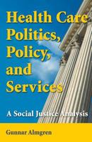 Health Care Politics, Policy And Services: A Social Justice Analysis 0826108873 Book Cover