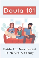 Doula 101: Guide For New Parent To Nuture A Family: How To Self Care While Caregiving B095GLRT44 Book Cover