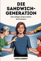 Die Sandwich-Generation - zwischen Kindern und Eltern: Ratgeber für pflegende Angehörige – Eltern pflegen, Kinder erziehen, Familie und Beruf im Gleichgewicht (German Edition) B0FNXCLG8X Book Cover