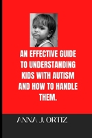 An Effective Guide to Understanding Kids with Autism and How to Handle Them B0B92QYXJ8 Book Cover