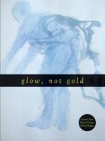 Glow, Not Gold 1894994787 Book Cover