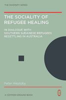 The Sociality of Refugee Healing: In Dialogue with Southern Sudanese Refugees Resettling in Australia - Towards a Social Model of Healing 1863356258 Book Cover