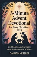 5-Minute Advent Devotional for Busy Christians 2025: Short Devotions, Lasting Impact: Rediscover the Wonder of Advent B0G44XQCN1 Book Cover
