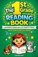 The 1st Grade Reading Book: A Decodable Reader with 25 Phonics Stories with Short Vowels and CVC Words B0H1JFGY62 Book Cover