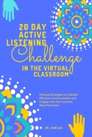 20 Day Active Listening Challenge in the Virtual Classroom: Practical Strategies to Cultivate Effective Communication and Engage with Your Learners More Than Ever! B08NMBFGZ4 Book Cover
