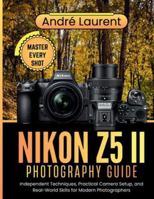 Nikon Z5 II Photography Guide: Independent Techniques, Practical Camera Setup, and Real-World Skills for Modern Photographers 269647270X Book Cover