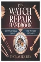 The Watch Repair Handbook: Essential Tools, Skills, and Methods Explained B0GF5ZLS93 Book Cover