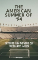 The American Summer of '94: 20 Stories from the World Cup That Changed America B0G82J18QX Book Cover