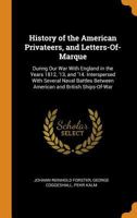 History of the American Privateers, and Letters-Of-Marque: During Our War with England in the Years 1812, '13, and '14. Interspersed with Several Naval Battles Between American and British Ships-Of-Wa 0344308693 Book Cover