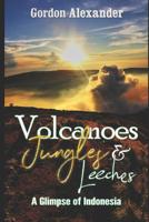 Volcanoes, Jungles and Leeches: A Glimpse of Indonesia 1980763801 Book Cover