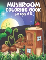 Mushroom Coloring Book For Ages 6-12: This book also makes a perfect gift for kids that love mushroom forest B09DJ5QSMD Book Cover