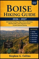 Boise Hiking Guide 2026–2027: Self-Guided Trail Maps, Ridge to Rivers Adventures, Table Rock Hikes, Scenic Mountain Escapes, Family-Friendly Trails & Smart Seasonal Planning B0H4P8VD9F Book Cover