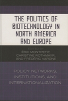 The Politics of Biotechnology in North America and Europe: Policy Networks, Institutions and Internationalization 0739112481 Book Cover