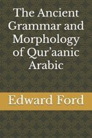 The Ancient Grammar and Morphology of Qur’aanic Arabic B0F79J4411 Book Cover