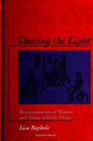 Sharing the Light: Representations of Women and Virtue in Early China (S U N Y Series in Chinese Philosophy and Culture) 0791438554 Book Cover