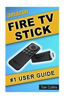 Amazon Fire TV Stick #1 User Guide: The Ultimate Amazon Fire TV Stick User Manual, Tips & Tricks, How to Get Started, Best Apps, Streaming 152294687X Book Cover