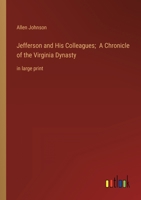 Jefferson and His Colleagues; A Chronicle of the Virginia Dynasty: in large print 3368457047 Book Cover