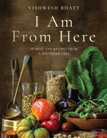 I Am From Here: Stories and Recipes from a Southern Chef 1324006064 Book Cover