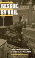 Rescue by Rail: Troop Transfer and the Civil War in the West, 1863 0803237200 Book Cover