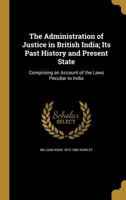 The Administration of Justice in British India; Its Past History and Present State 136012036X Book Cover