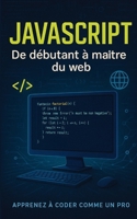 JAVASCRIPT: De débutant à maître du web (French Edition) B0F66ZD53X Book Cover