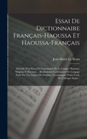 Essai De Dictionnaire Français-Haoussa Et Haoussa-Français: Précédé D'un Essai De Grammaire De La Langue Haoussa, Magana N Haoussa ... Renfermant ... Carte De L'afrique Septe... 1019079215 Book Cover