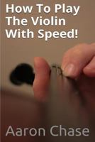 How To Play The Violin With Speed!: What Every Violinist Should Know About Playing Fast... 149476234X Book Cover