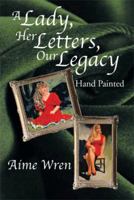 A Lady, Her Letters, Our Legacy: Hand Painted 1493178776 Book Cover