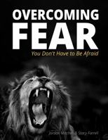 Overcoming Fear: You Don't Have to Be Afraid 1937494519 Book Cover