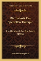 Die Technik Der Speziellen Therapie: Ein Handbuch Fur Die Praxis (1906) 1160872376 Book Cover