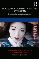 Dolls, Photography and the Late Lacan: Doubles Beyond the Uncanny 0367445026 Book Cover