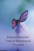 Ethereal Mysteries: Tales of Supernatural Creatures B0C2RF56ND Book Cover