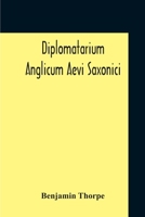 Diplomatarium Anglicum Aevi Saxonici: A Coll. of English Charters, from the Reign of King Aethelberht of Kent, A. D. DCV to That of William the Conque 9354212441 Book Cover