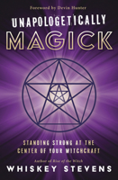 Unapologetically Magick: Standing Strong at the Center of Your Witchcraft 0738770019 Book Cover