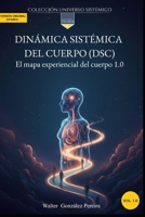 Teoría: Dinámica Sistémica del Cuerpo (DSC): El mapa experiencial del cuerpo 1.0 B0FVTFM9LK Book Cover
