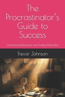 The Procrastinator’s Guide to Success: Overcoming Resistance and Finding Motivation B0CF4NWJXV Book Cover