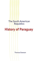 The South American Republics: History of Paraguay 1694016722 Book Cover