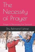 The Necessity of Prayer: Prayer Is Necessary For Survival 1098850327 Book Cover