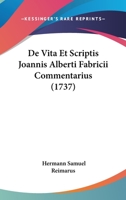 De Vita Et Scriptis Joannis Alberti Fabricii Commentarius (1737) 1104727781 Book Cover