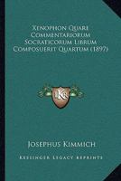 Xenophon Quare Commentariorum Socraticorum Librum Composuerit Quartum (1897) 1120055822 Book Cover