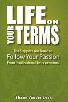 Life on Your Terms: The Support You need to Follow Your Passion From Inspirational Entrepreneurs 0984455906 Book Cover