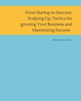 From Startup to Success: Scaling Up , Tactics for Growing Your Business and Maximizing Success B0C641MP74 Book Cover