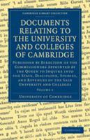 Documents Relating to the University and Colleges of Cambridge: Volume 1: Published by Direction of the Commissioners Appointed by the Queen to Inquire Into the State, Discipline, Studies, and Revenue 0511700989 Book Cover