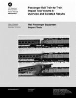 Passenger Rail Train-to-Train Impact Test Volume I: Overview and Selected Results 1494499797 Book Cover