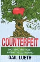 Counterfeit: Spotting the Fake - Living the Authentic 1637695985 Book Cover