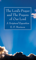 The Lord's Prayer and the Prayers of Our Lord: A Scriptural Exposition 1725289857 Book Cover