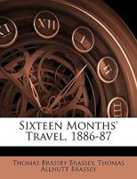 Sixteen Months' Travel, 1886-87 1359062718 Book Cover