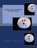 Dancing Shadow On My Wall 1523888334 Book Cover