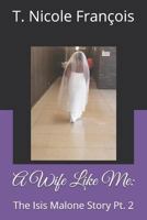 A Wife Like Me:: The Isis Malone Story Pt. 2 1090339143 Book Cover